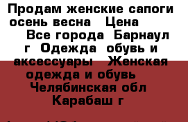 Продам женские сапоги осень-весна › Цена ­ 2 200 - Все города, Барнаул г. Одежда, обувь и аксессуары » Женская одежда и обувь   . Челябинская обл.,Карабаш г.